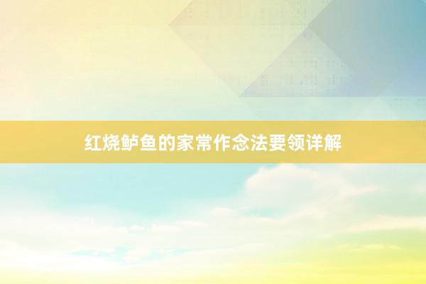 红烧鲈鱼的家常作念法要领详解