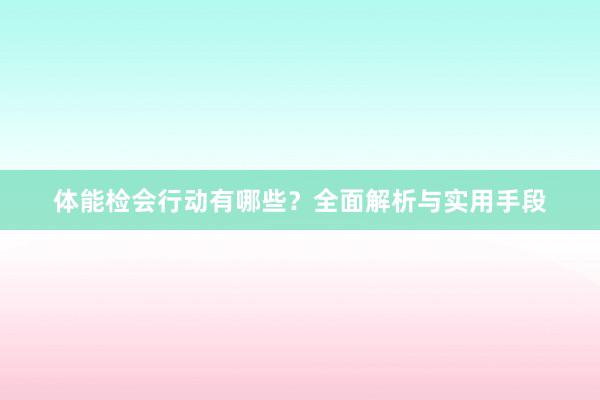 体能检会行动有哪些?全面解析与实用手段
